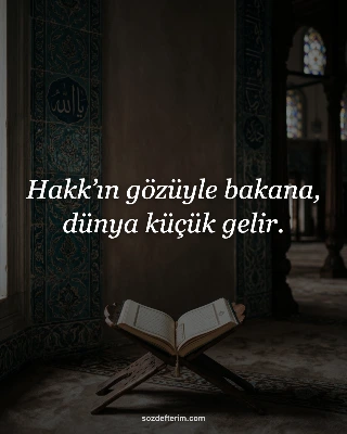 Hakk’ın gözüyle bakana, dünya küçük gelir.