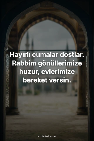 Hayırlı cumalar dostlar. Rabbim gönüllerimize huzur, evlerimize bereket versin.