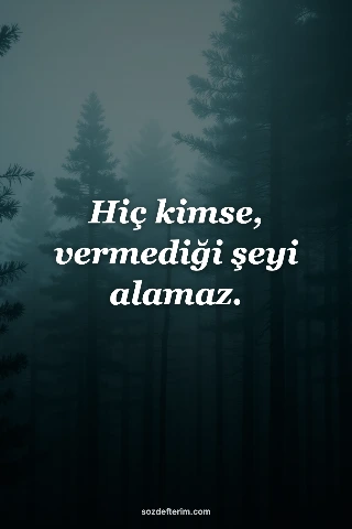 Hiç kimse, vermediği şeyi alamaz.