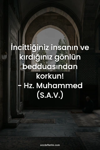 İncittiğiniz insanın ve kırdığınız gönlün bedduasından korkun!

- Hz. Muhammed (