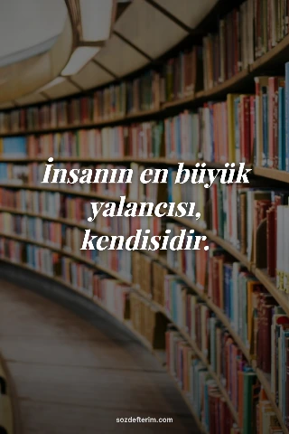 İnsanın en büyük yalancısı, kendisidir.