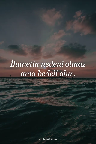 İhanetin nedeni olmaz ama bedeli olur.