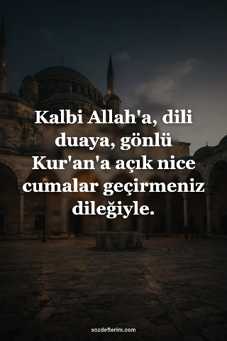 Kalbi Allah'a, dili duaya, gönlü Kur'an'a açık nice cumalar geçirmeniz dileğiyle