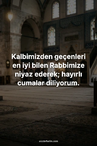 Kalbimizden geçenleri en iyi bilen Rabbimize niyaz ederek; hayırlı cumalar diliy