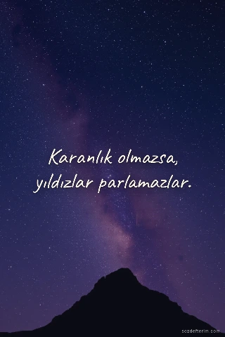 Karanlık olmazsa, yıldızlar parlamazlar.