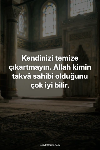 Kendinizi temize çıkartmayın. Allah kimin takvâ sahibi olduğunu çok iyi bilir.