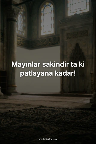 Mayınlar sakindir ta ki patlayana kadar!