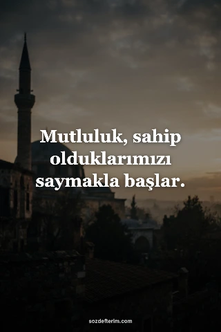 Mutluluk, sahip olduklarımızı saymakla başlar.