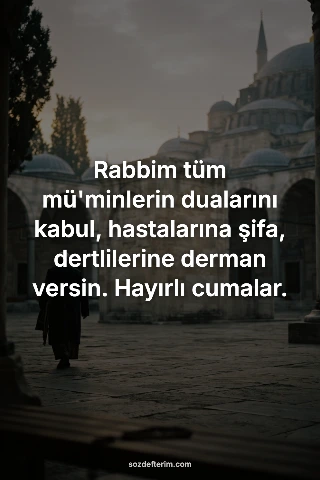 Rabbim tüm mü'minlerin dualarını kabul, hastalarına şifa, dertlilerine derman ve