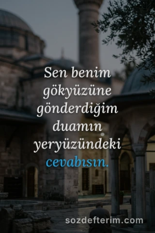 Sen benim gökyüzüne gönderdiğim duamın yeryüzündeki cevabısın.