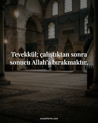 Tevekkül; çalıştıktan sonra sonucu Allah’a bırakmaktır.
