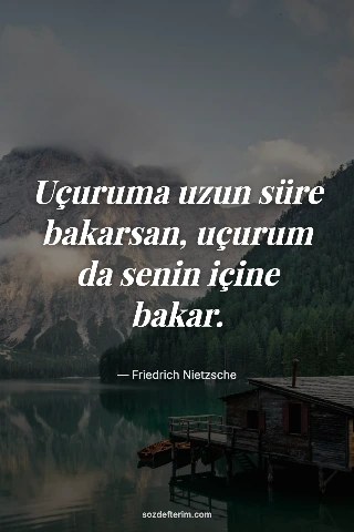 Uçuruma uzun süre bakarsan, uçurum da senin içine bakar.