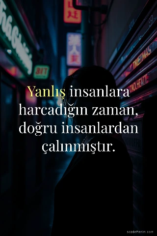 Yanlış insanlara harcadığın zaman, doğru insanlardan çalınmıştır.